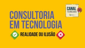 Read more about the article Consultoria Tecnologia, realidade ou é só ilusão?